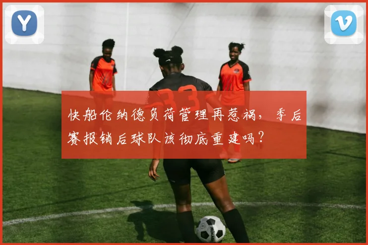 快船伦纳德负荷管理再惹祸，季后赛报销后球队该彻底重建吗？